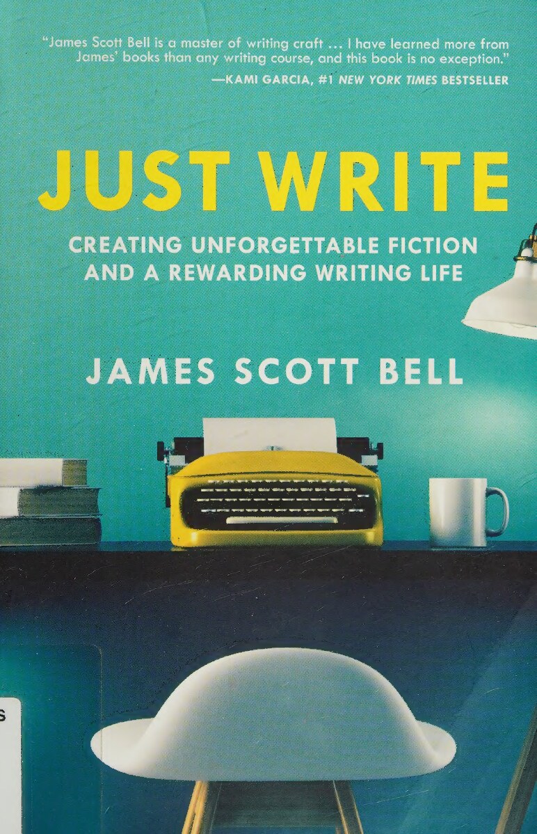 Just write : creating unforgettable fiction and a rewarding writing life